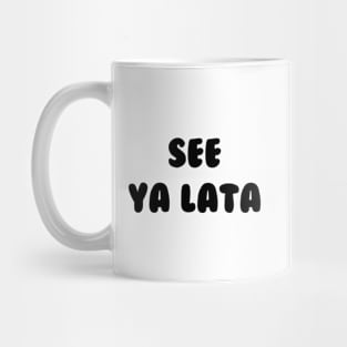 See ya lata design Mug